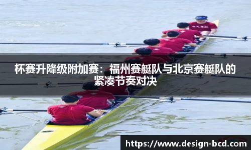 杯赛升降级附加赛：福州赛艇队与北京赛艇队的紧凑节奏对决