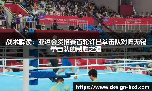 战术解读：亚运会资格赛首轮许昌拳击队对阵无锡拳击队的制胜之道