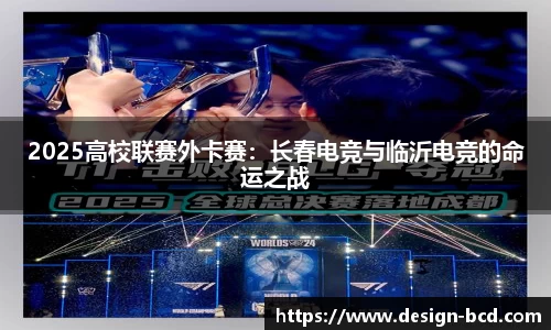 2025高校联赛外卡赛：长春电竞与临沂电竞的命运之战